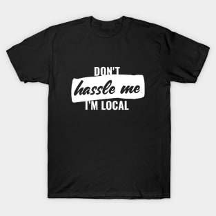 Don't hassle me, i'm local T-shirt T-Shirt